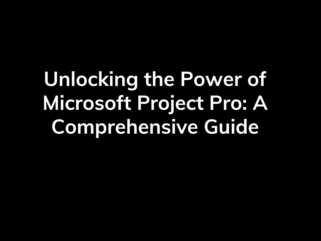 Unlocking the Power of Microsoft Project Pro A Comprehensive Guide